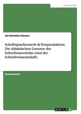 Schriftspracherwerb & Textproduktion. Die Didaktischen Grenzen Des Schreibunterrichts (Und Der Schreibwissenschaft) (Paperback)