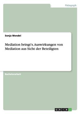 Mediation Bringt's. Auswirkungen Von Mediation Aus Sicht Der Beteiligten (Paperback)