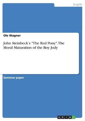 John Steinbeck's the Red Pony. the Moral Maturation of the Boy Jody (Paperback)