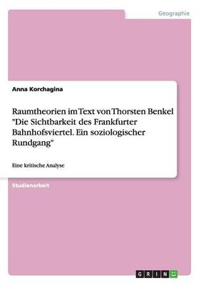 Raumtheorien Im Text Von Thorsten Benkel "Die Sichtbarkeit Des Frankfurter Bahnhofsviertel. Ein Soziologischer Rundgang" (Paperback)