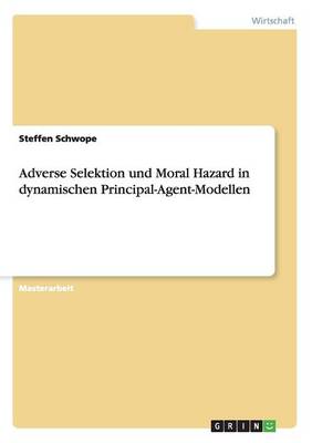 Adverse Selektion Und Moral Hazard in Dynamischen Principal-Agent-Modellen (Paperback)