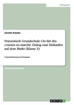 Franzosisch Grundschule: On Fait Des Courses Au Marche. Dialog Zum Einkaufen Auf Dem Markt (Klasse 3) (Paperback)