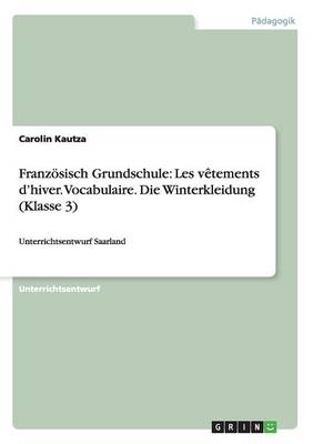 Franzosisch Grundschule: Les Vetements D'Hiver. Vocabulaire. Die Winterkleidung (Klasse 3) (Paperback)