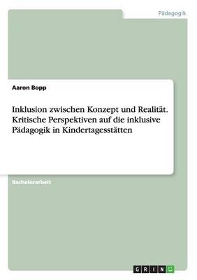 Inklusion Zwischen Konzept Und Realitat. Kritische Perspektiven Auf Die Inklusive Padagogik in Kindertagesstatten (Paperback)