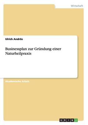 Businessplan Zur Grundung Einer Naturheilpraxis (Paperback)