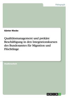 Qualitatsmanagement Und Prekare Beschaftigung in Den Integrationskursen Des Bundesamtes Fur Migration Und FLuchtlinge (Paperback)