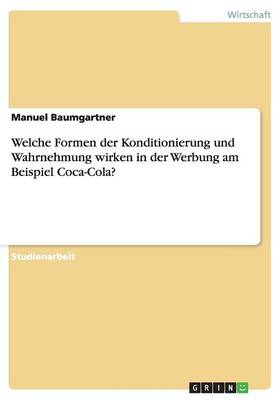 Welche Formen Der Konditionierung Und Wahrnehmung Wirken in Der Werbung Am Beispiel Coca-Cola? (Paperback)