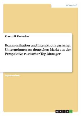 Kommunikation Und Interaktion Russischer Unternehmen Am Deutschen Markt Aus Der Perspektive Russischer Top-Manager (Paperback)