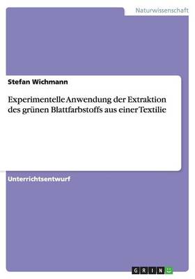 Experimentelle Anwendung Der Extraktion Des Grunen Blattfarbstoffs Aus Einer Textilie (Paperback)