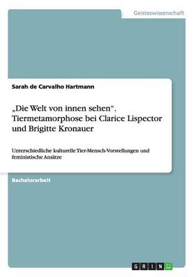 "die Welt Von Innen Sehen. Tiermetamorphose Bei Clarice Lispector Und Brigitte Kronauer (Paperback)