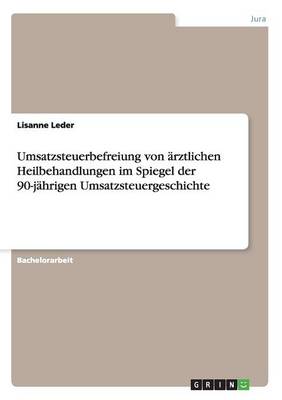 Umsatzsteuerbefreiung Von rztlichen Heilbehandlungen Im Spiegel Der 90-J hrigen Umsatzsteuergeschichte (Paperback)