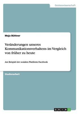 Veranderungen Unseres Kommunikationsverhaltens Im Vergleich Von Fruher Zu Heute (Paperback)