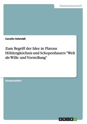 Zum Begriff der Idee in Platons Hoehlengleichnis und Schopenhauers Welt als Wille und Vorstellung (Paperback)