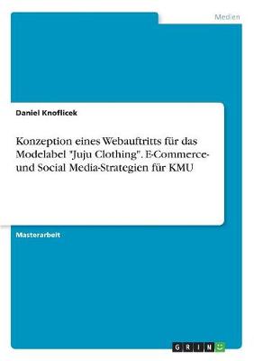Konzeption Eines Webauftritts Fur Das Modelabel "Juju Clothing." E-Commerce- Und Social Media-Strategien Fur Kmu (Paperback)