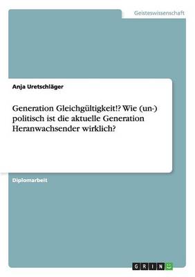 Generation Gleichgultigkeit!? Wie (Un-) Politisch Ist Die Aktuelle Generation Heranwachsender Wirklich? (Paperback)