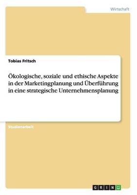 kologische, Soziale Und Ethische Aspekte in Der Marketingplanung Und berf hrung in Eine Strategische Unternehmensplanung (Paperback)