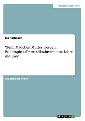 Wenn Madchen Mutter Werden. Fallbeispiele Fur Ein Selbstbestimmtes Leben Mit Kind (Paperback)