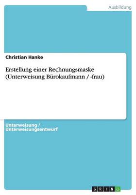Erstellung Einer Rechnungsmaske (Unterweisung Burokaufmann / -Frau) (Paperback)