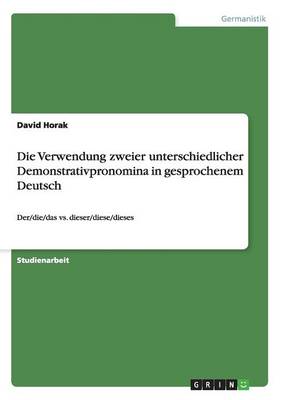 Die Verwendung Zweier Unterschiedlicher Demonstrativpronomina in Gesprochenem Deutsch (Paperback)