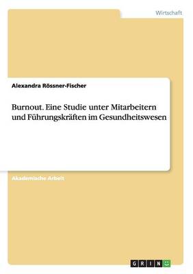 Burnout. Eine Studie Unter Mitarbeitern Und Fuhrungskraften Im Gesundheitswesen (Paperback)