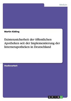 Existenzsicherheit der oeffentlichen Apotheken seit der Implementierung der Internetapotheken in Deutschland (Paperback)