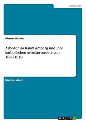 Arbeiter Im Raum Amberg Und Ihre Katholischen Arbeitervereine Von 1870-1918 (Paperback)