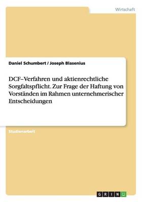 Dcf-Verfahren Und Aktienrechtliche Sorgfaltspflicht. Zur Frage Der Haftung Von Vorstanden Im Rahmen Unternehmerischer Entscheidungen (Paperback)