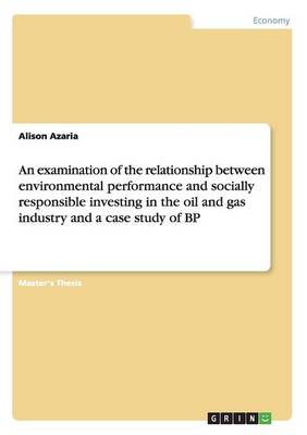 An Examination of the Relationship Between Environmental Performance and Socially Responsible Investing in the Oil and Gas Industry and a Case Study of BP (Paperback)