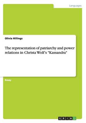 The representation of patriarchy and power relations in Christa Wolf's "Kassandra" (Paperback)