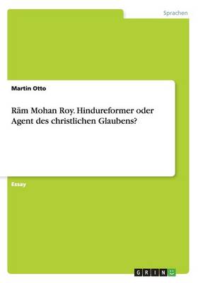 Rām Mohan Roy. Hindureformer Oder Agent Des Christlichen Glaubens? (Paperback)