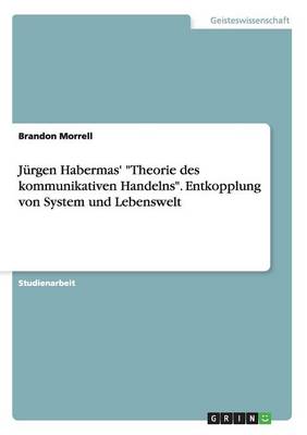 Jurgen Habermas' "Theorie Des Kommunikativen Handelns." Entkopplung Von System Und Lebenswelt (Paperback)