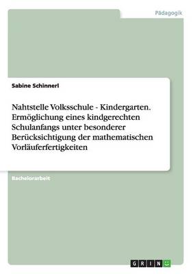 Nahtstelle Volksschule - Kindergarten. Ermoglichung Eines Kindgerechten Schulanfangs Unter Besonderer Berucksichtigung Der Mathematischen Vorlauferfertigkeiten (Paperback)