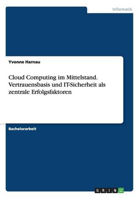 Cloud Computing im Mittelstand. Vertrauensbasis und IT-Sicherheit als zentrale Erfolgsfaktoren (Paperback)