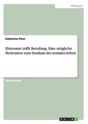 Ehrenamt Trifft Berufung. Eine M gliche Motivation Zum Studium Der Sozialen Arbeit (Paperback)