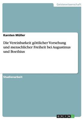 Die Vereinbarkeit Goettlicher Vorsehung Und Menschlicher Freiheit Bei Augustinus Und Boethius (Paperback)