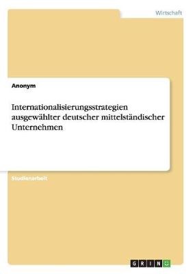 Internationalisierungsstrategien Ausgewahlter Deutscher Mittelstandischer Unternehmen (Paperback)