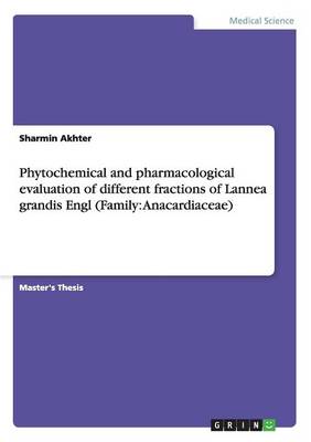 Phytochemical and Pharmacological Evaluation of Different Fractions of Lannea Grandis Engl (Family: Anacardiaceae) (Paperback)