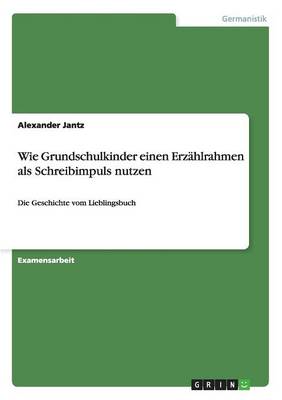 Wie Grundschulkinder Einen Erzahlrahmen ALS Schreibimpuls Nutzen (Paperback)