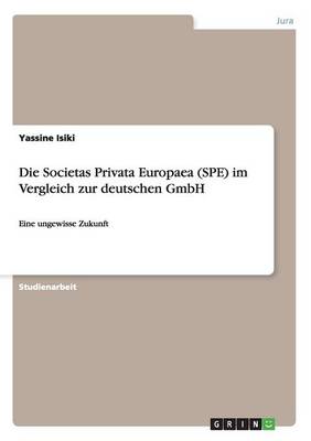Die Societas Privata Europaea (Spe) Im Vergleich Zur Deutschen Gmbh (Paperback)