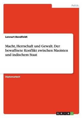 Macht, Herrschaft Und Gewalt. Der Bewaffnete Konflikt Zwischen Maoisten Und Indischem Staat (Paperback)