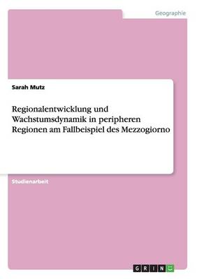 Regionalentwicklung Und Wachstumsdynamik in Peripheren Regionen Am Fallbeispiel Des Mezzogiorno (Paperback)