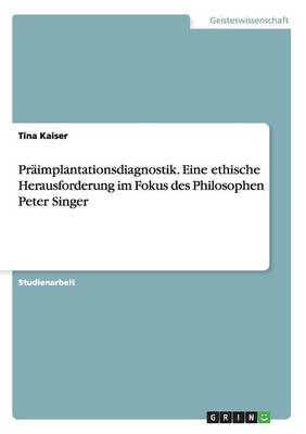 Praimplantationsdiagnostik. Eine Ethische Herausforderung Im Fokus Des Philosophen Peter Singer (Paperback)
