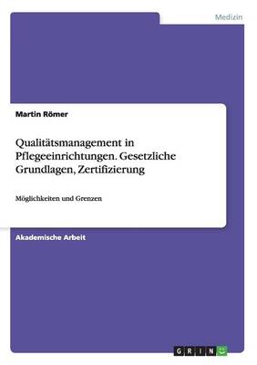 Qualitatsmanagement in Pflegeeinrichtungen. Gesetzliche Grundlagen, Zertifizierung (Paperback)