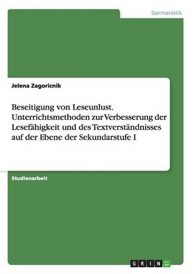 Beseitigung Von Leseunlust. Unterrichtsmethoden Zur Verbesserung Der Lesefahigkeit Und Des Textverstandnisses Auf Der Ebene Der Sekundarstufe I (Paperback)