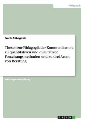 Thesen Zur P�dagogik Der Kommunikation, Zu Quantitativen Und Qualitativen Forschungsmethoden Und Zu Drei Arten Von Beratung (Paperback)
