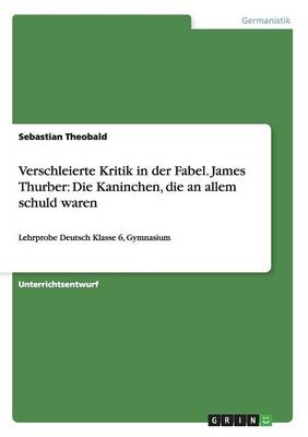 Verschleierte Kritik in Der Fabel. James Thurber: Die Kaninchen, Die an Allem Schuld Waren (Paperback)