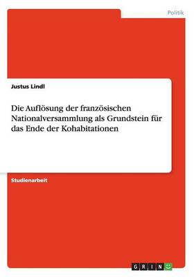 Die Auflosung Der Franzosischen Nationalversammlung ALS Grundstein Fur Das Ende Der Kohabitationen (Paperback)