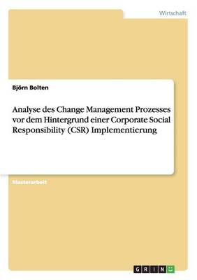 Analyse Des Change Management Prozesses VOR Dem Hintergrund Einer Corporate Social Responsibility (Csr) Implementierung (Paperback)
