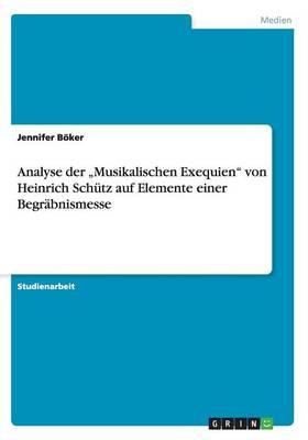 Analyse Der "Musikalischen Exequien" Von Heinrich Schutz Auf Elemente Einer Begrabnismesse (Paperback)