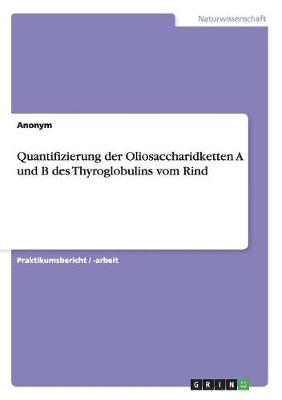 Quantifizierung Der Oliosaccharidketten a Und B Des Thyroglobulins Vom Rind (Paperback)
